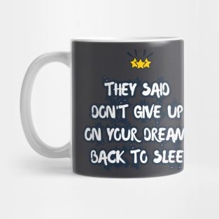 They Said Don't Give Up On Your Dreams Back To Sleep Mug